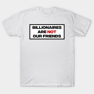 Billionaires Are Not Our Friends T-Shirt